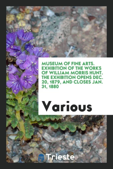 Museum of fine arts. Exhibition of the Works of William Morris Hunt. The Exhibition Opens Dec. 20, 1879, and closes Jan. 31, 1880