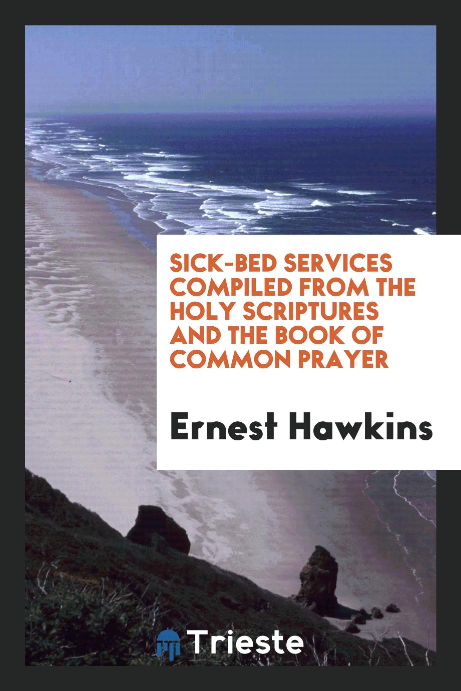 Sick-bed services compiled from the holy scriptures and the Book of common prayer