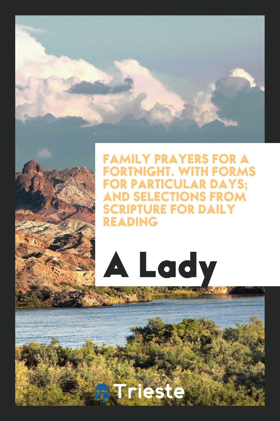 Family Prayers for a Fortnight. With Forms for Particular Days; And Selections from Scripture for Daily Reading