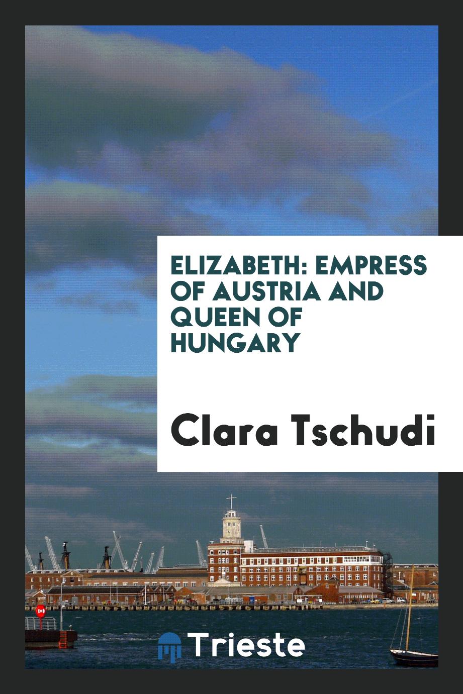 Elizabeth: empress of Austria and queen of Hungary