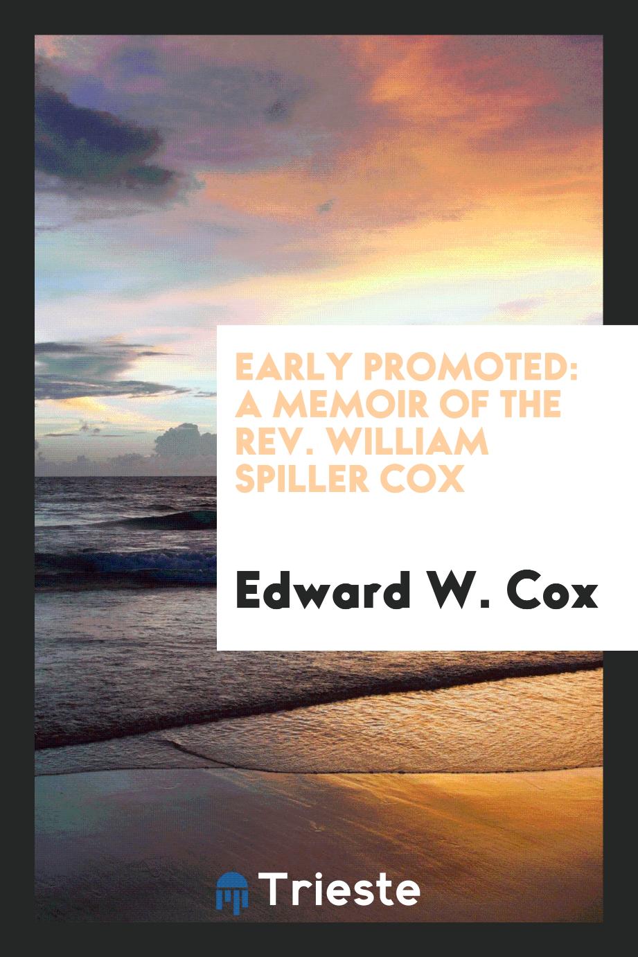 Early promoted: a memoir of the Rev. William Spiller Cox