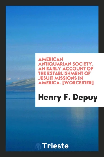 American Antiquarian Society. An Early Account of the Establishment of Jesuit Missions in America. [Worcester]