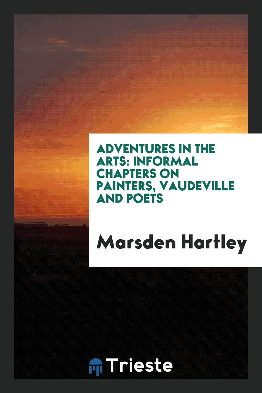 Adventures in the arts: informal chapters on painters, vaudeville and poets