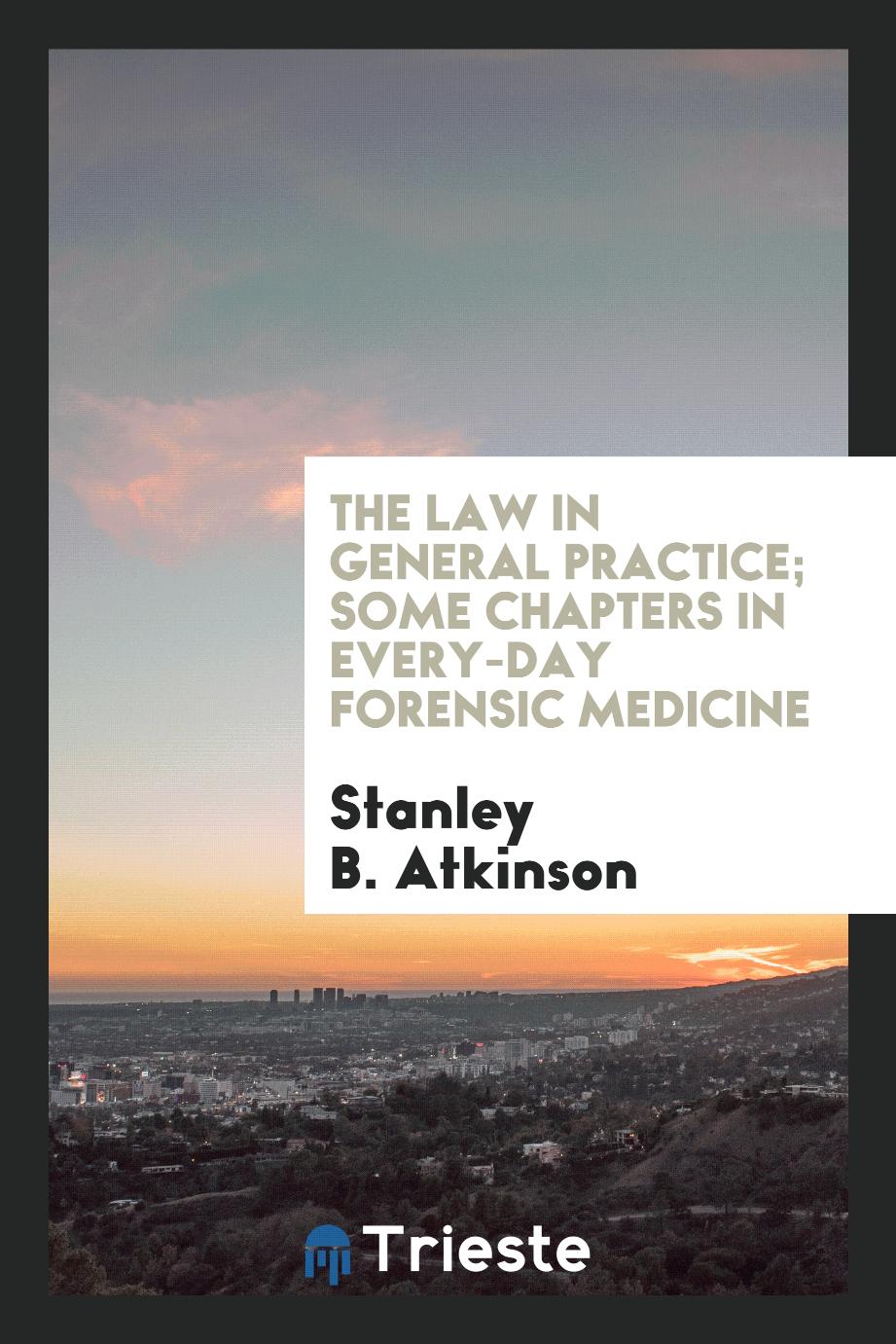 The law in general practice; some chapters in every-day forensic medicine