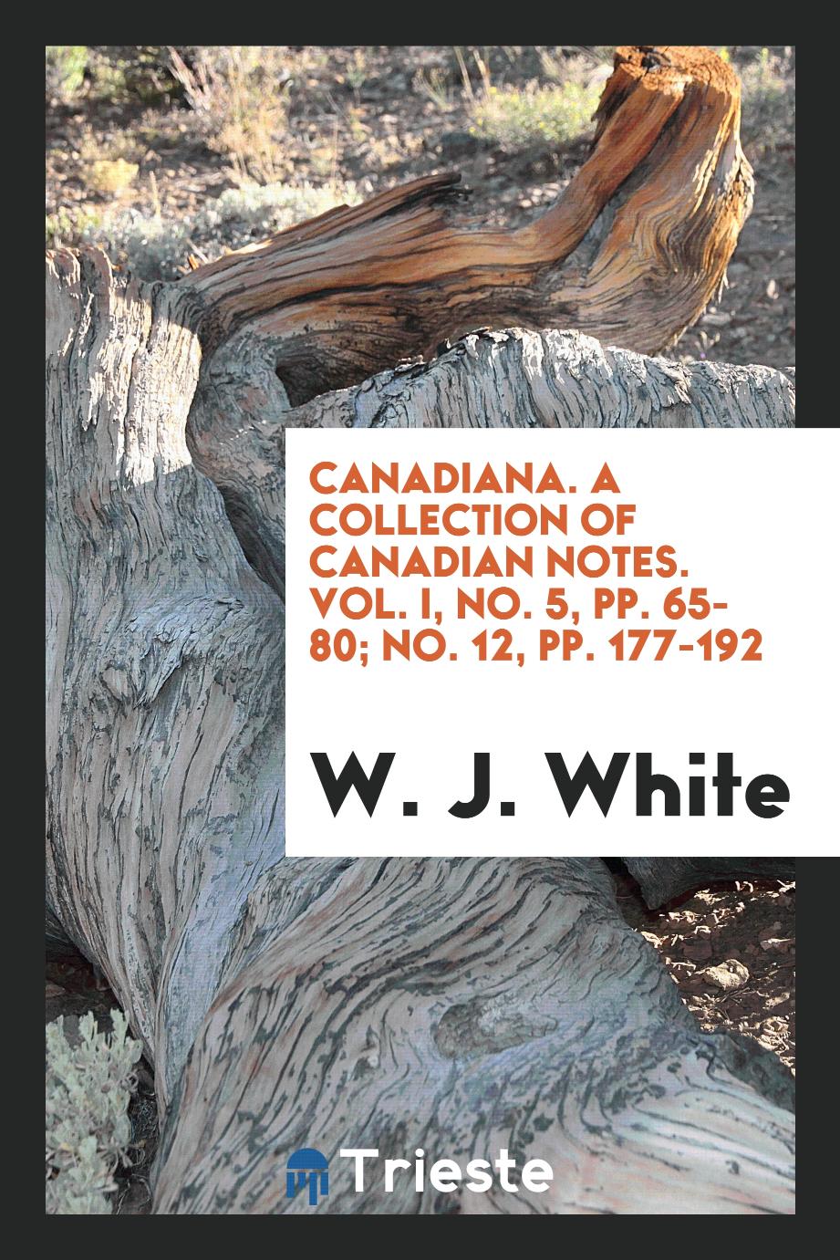 Canadiana. A collection of Canadian notes. Vol. I, No. 5, pp. 65-80; No. 12, pp. 177-192