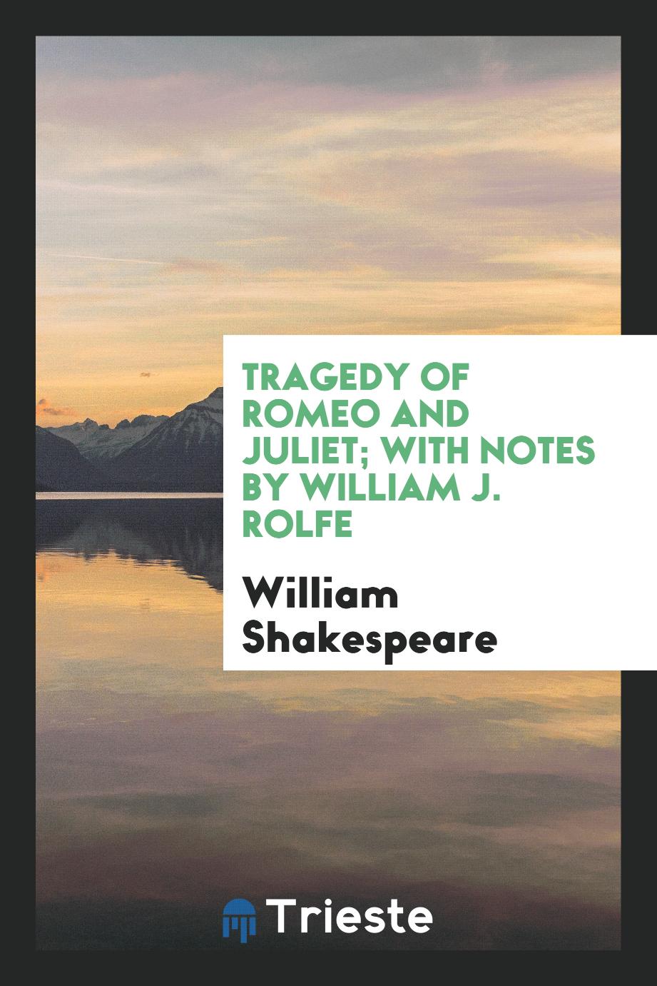 Tragedy of Romeo and Juliet; With Notes by William J. Rolfe