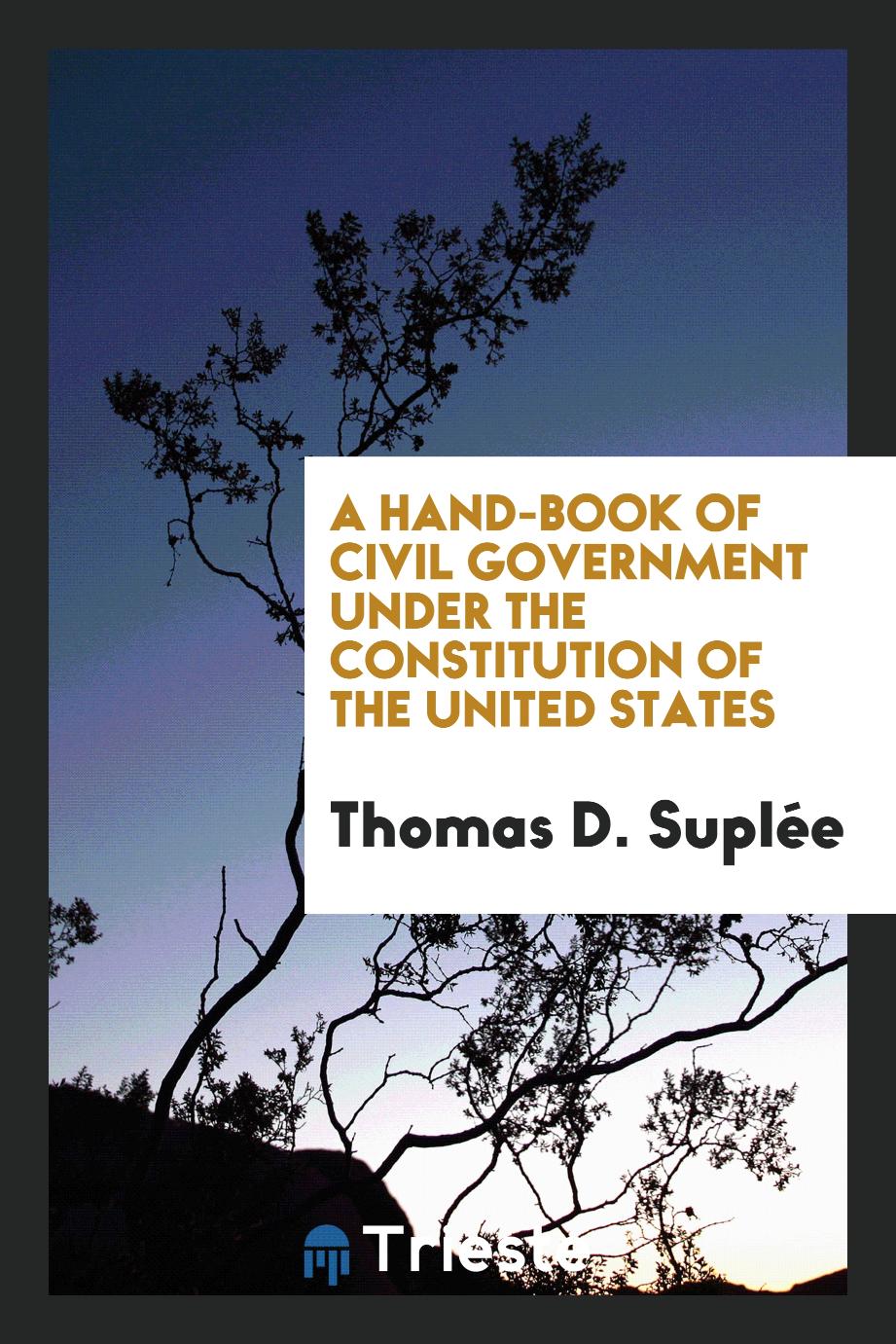 A hand-book of civil government under the Constitution of the United States