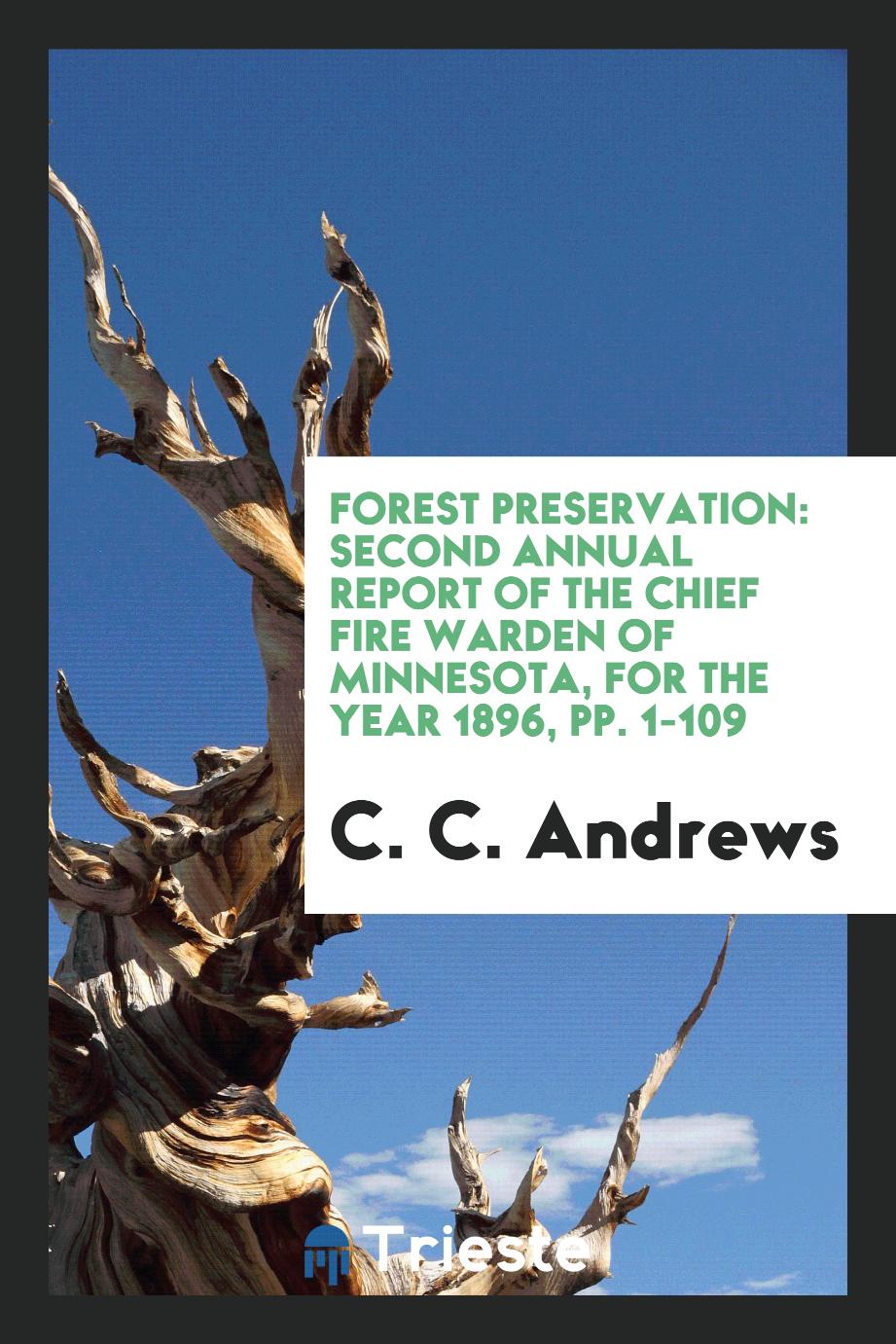 Forest Preservation: Second Annual Report of the Chief Fire Warden of Minnesota, for the Year 1896, pp. 1-109