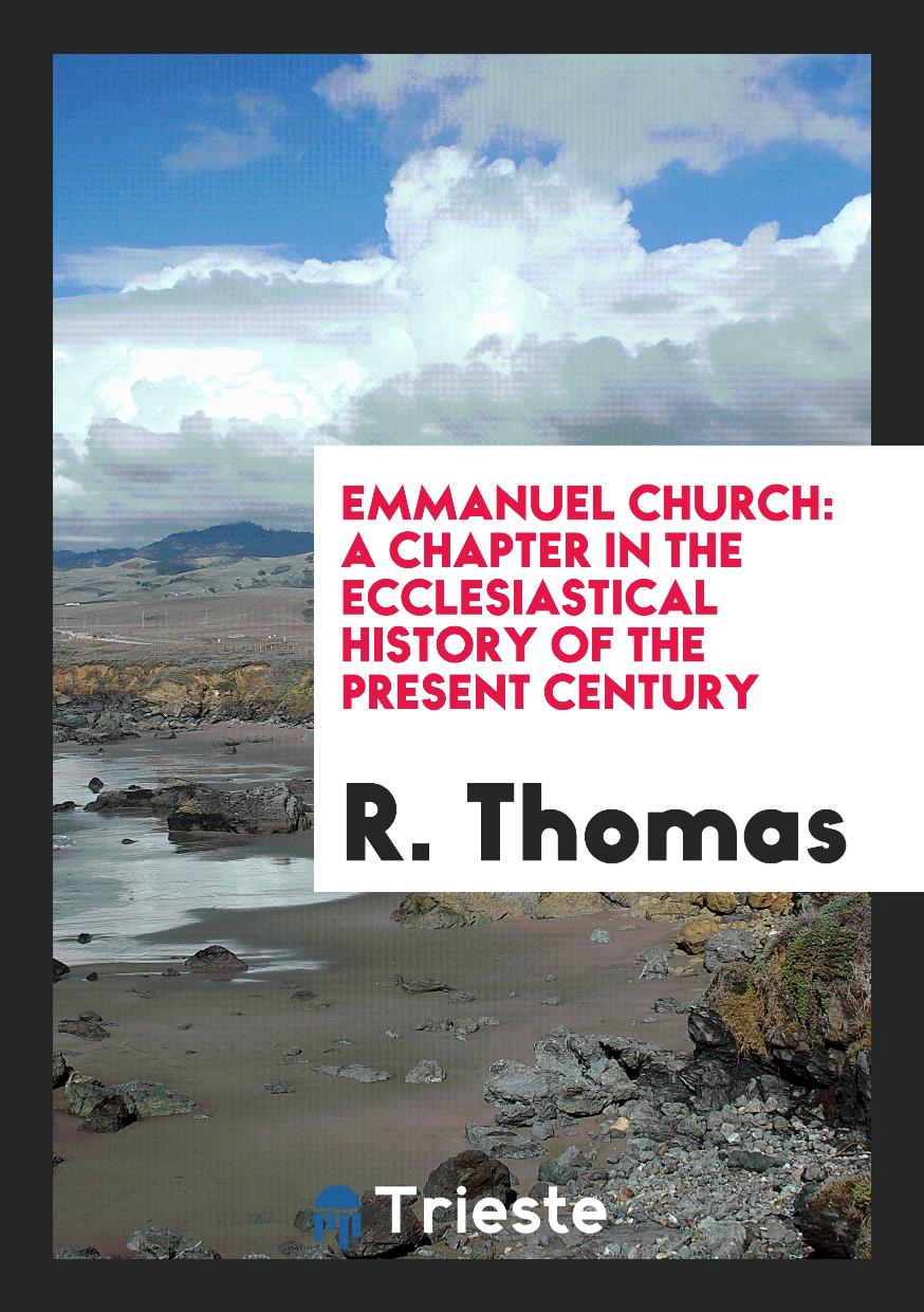 R. Thomas - Emmanuel Church: A Chapter in the Ecclesiastical History of the Present Century