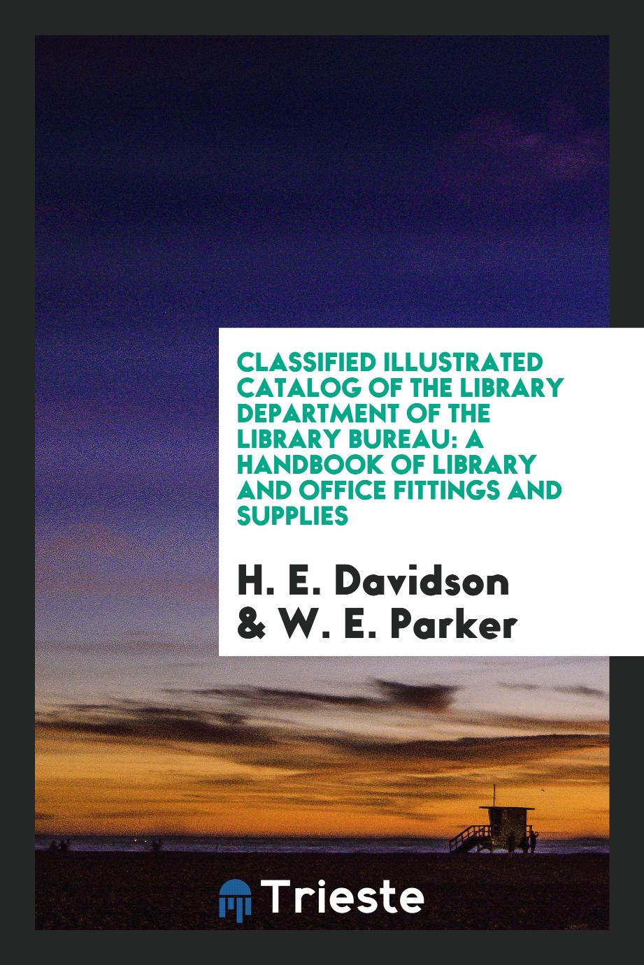 Classified Illustrated Catalog of the Library Department of the Library Bureau: A Handbook of Library and Office Fittings and Supplies