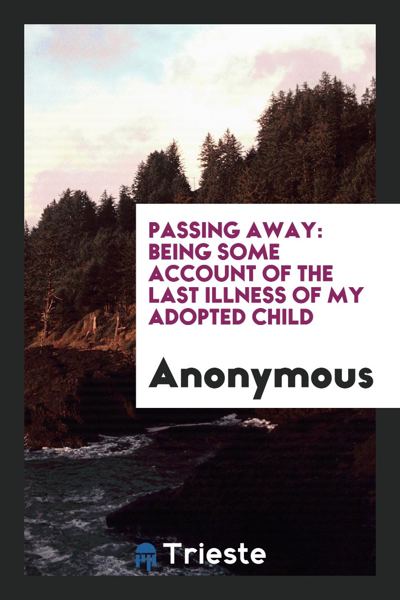 Passing Away: Being Some Account of the Last Illness of My Adopted Child