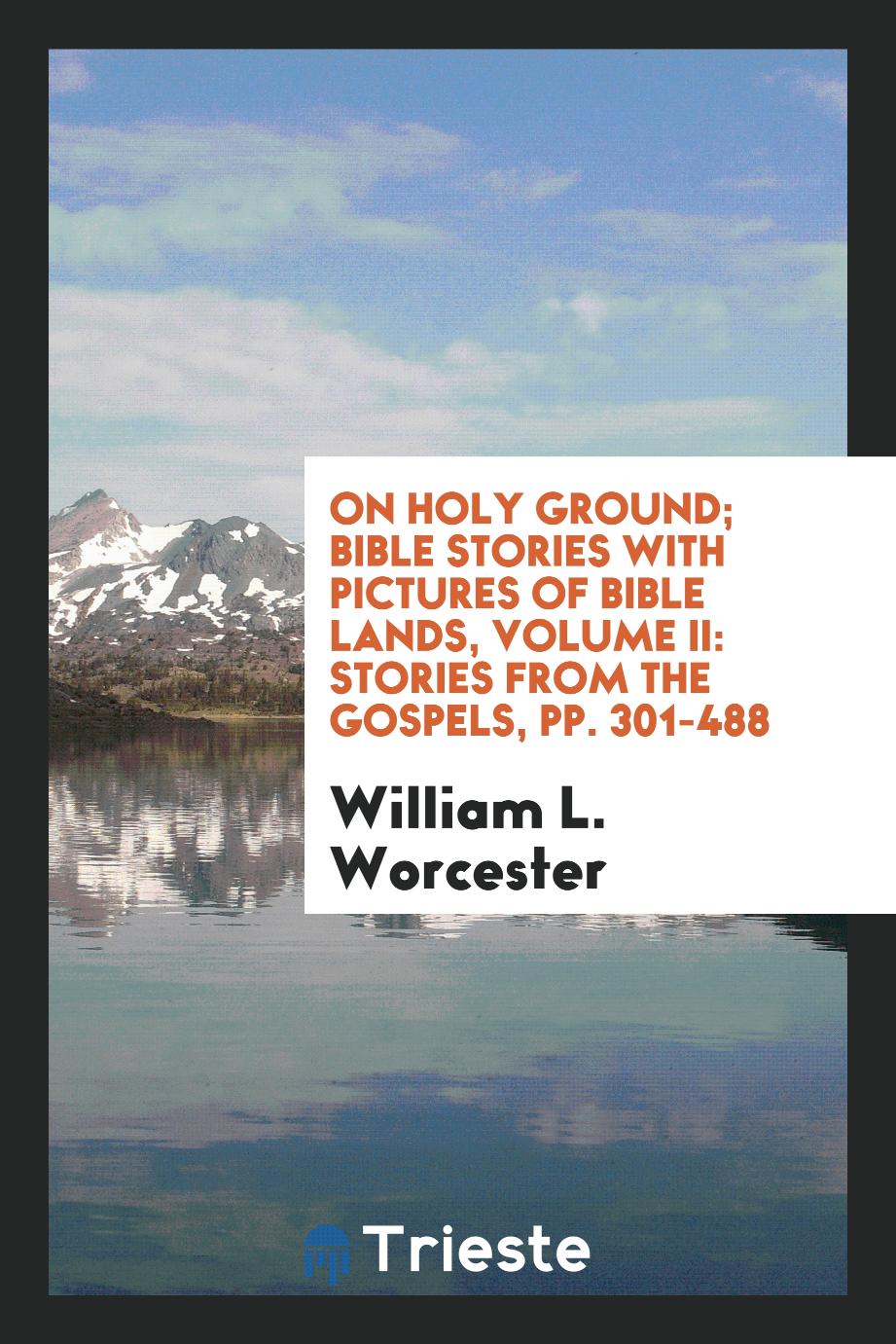 On Holy Ground; Bible Stories with Pictures of Bible Lands, Volume II: Stories from the Gospels, pp. 301-488