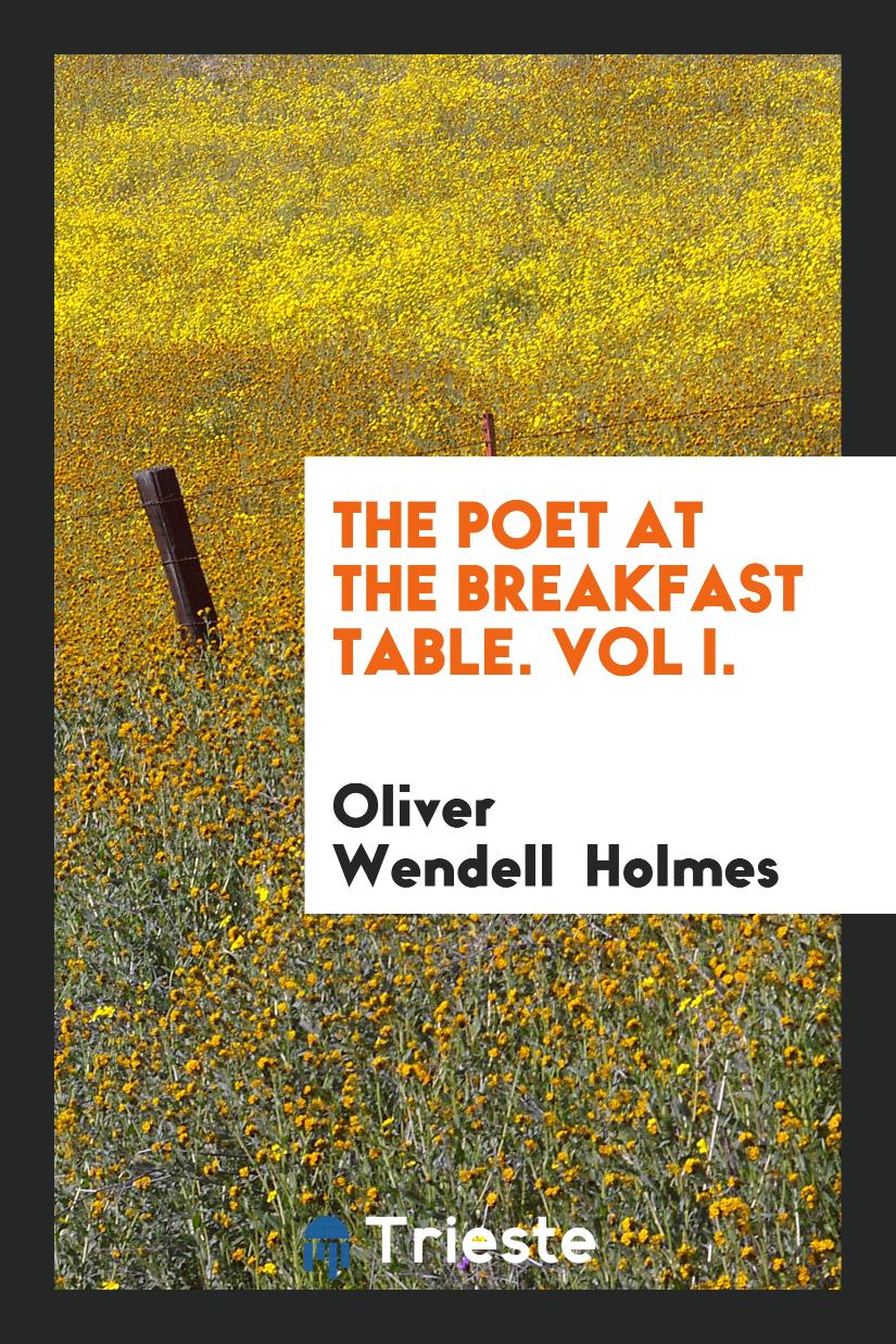 The Poet at the Breakfast Table. Vol I.