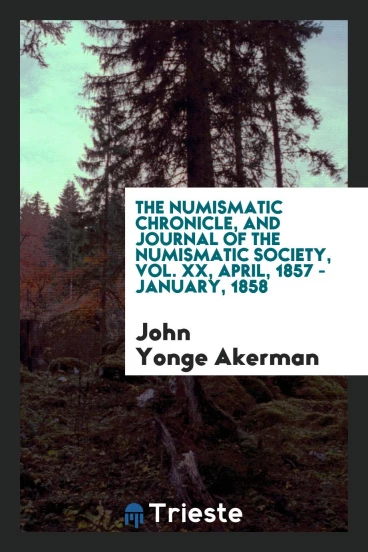 The numismatic chronicle, and journal of the Numismatic Society, Vol. XX, April, 1857 - January, 1858