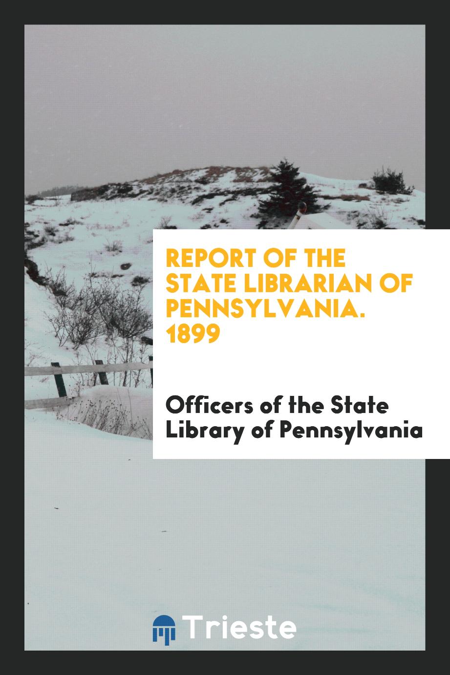 Report of the State Librarian of Pennsylvania. 1899