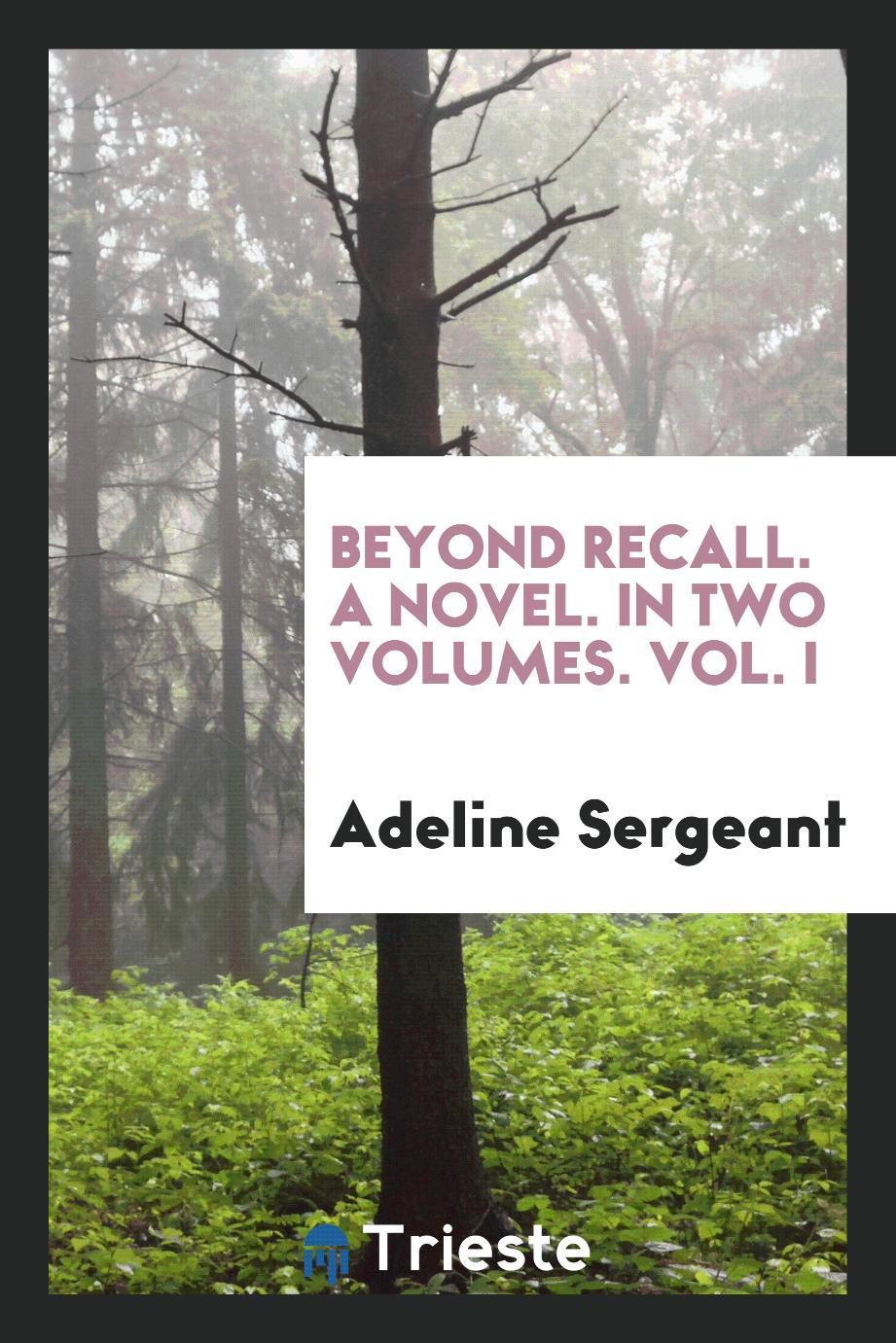 Beyond Recall. A Novel. In Two Volumes. Vol. I