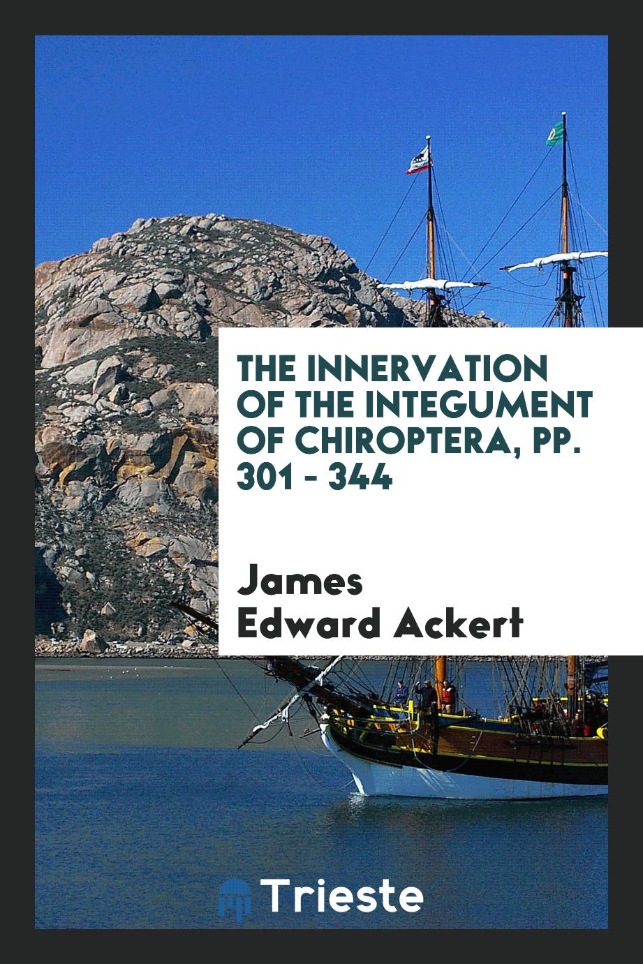 James Edward Ackert - The Innervation of the Integument of Chiroptera, pp. 301 - 344