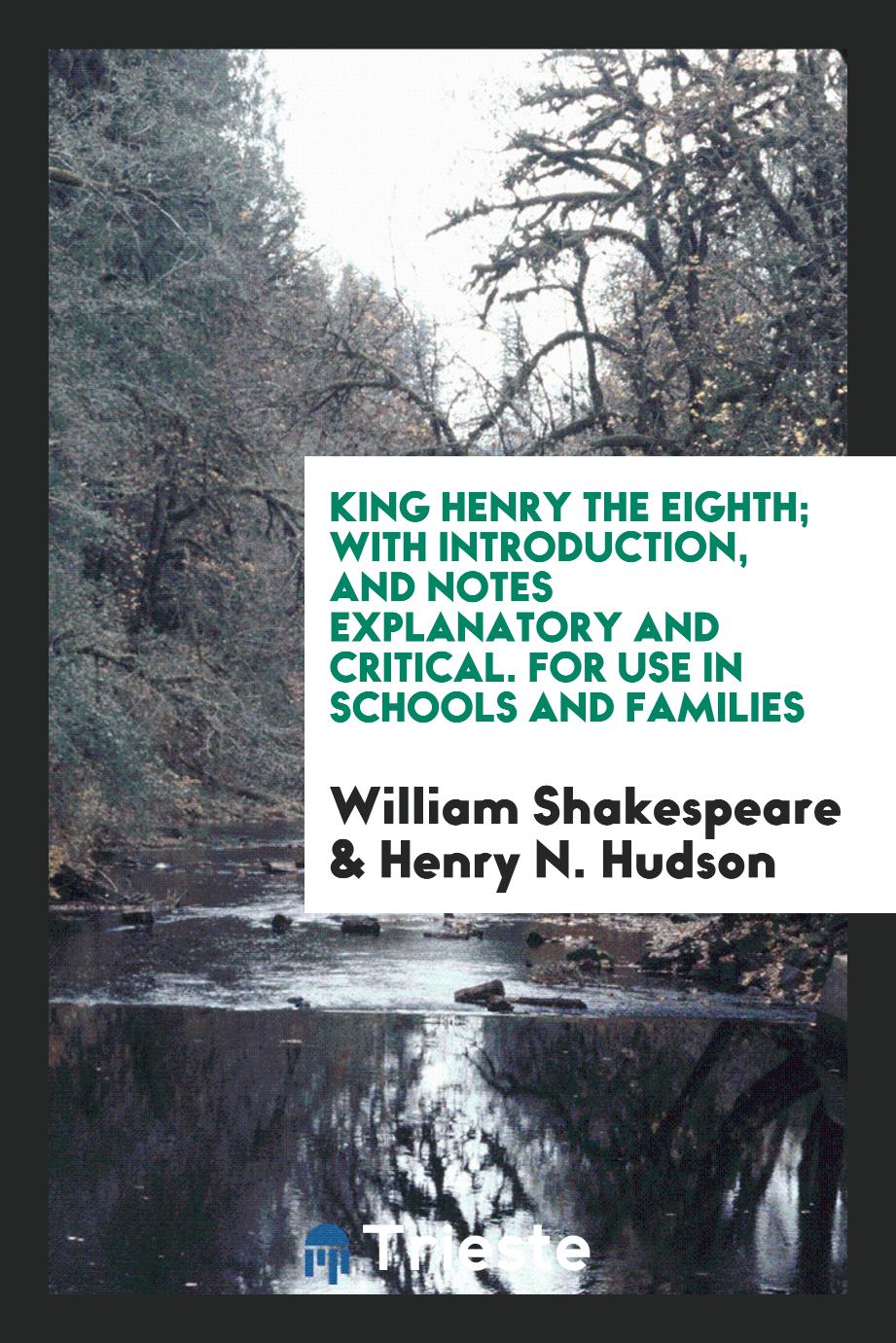 King Henry the Eighth; With Introduction, and Notes Explanatory and Critical. For Use in Schools and Families