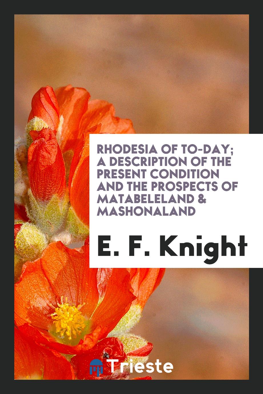 Rhodesia of To-Day; A Description of the Present Condition and the Prospects of Matabeleland & Mashonaland