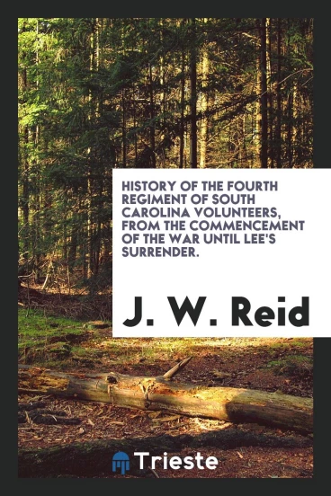 History of the Fourth regiment of South Carolina volunteers, from the commencement of the war until Lee's surrender.