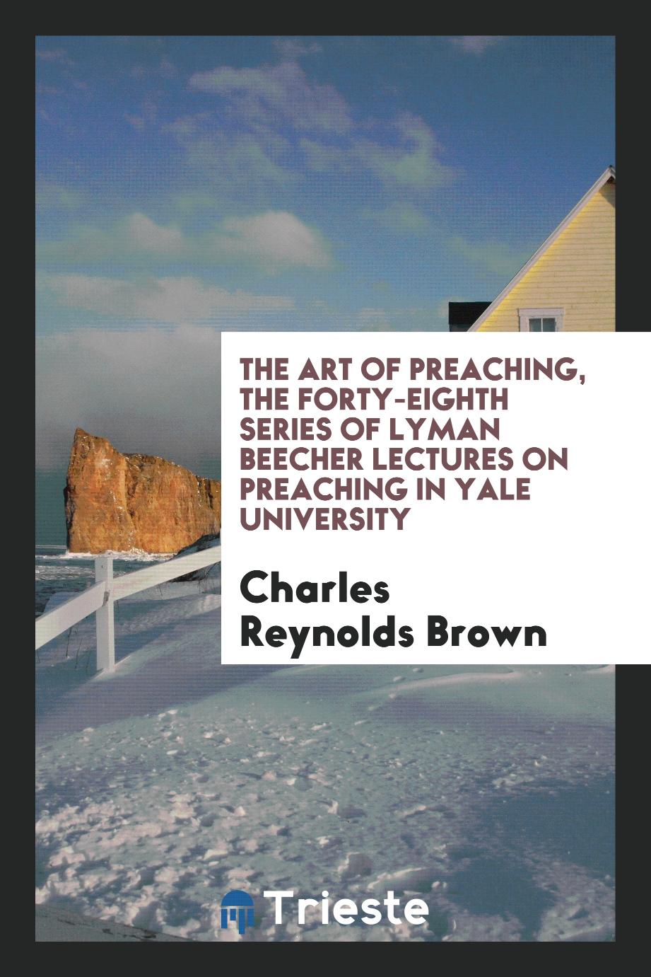 The Art of Preaching, the Forty-Eighth Series of Lyman Beecher Lectures on Preaching in Yale University