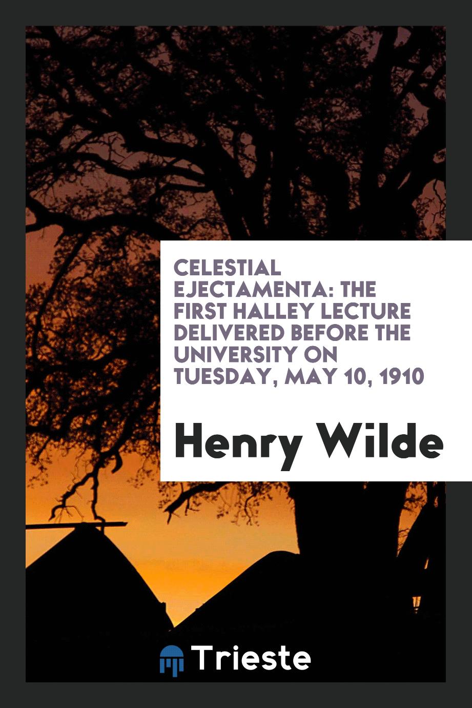 Celestial Ejectamenta: The First Halley Lecture Delivered Before the University on tuesday, may 10, 1910