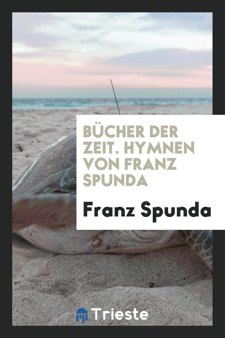 Bücher der Zeit. Hymnen von Franz Spunda