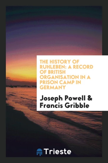 The History of Ruhleben: A Record of British Organisation in a Prison Camp in Germany