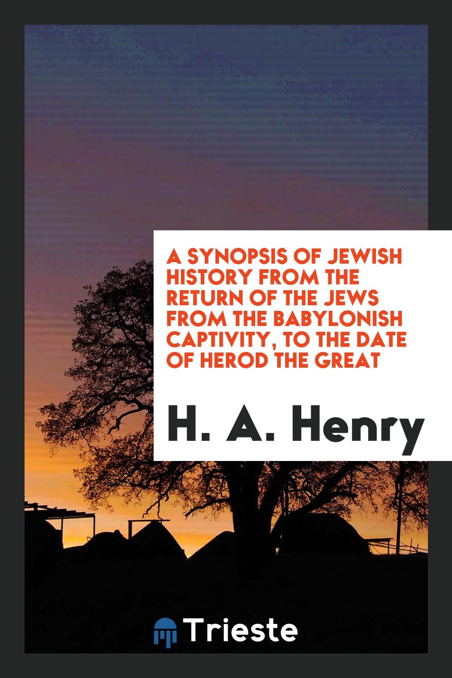 A Synopsis of Jewish History from the Return of the Jews from the Babylonish Captivity, to the Date of Herod the Great