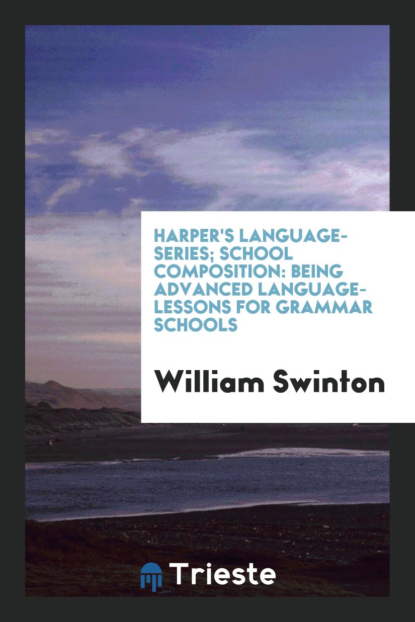 Harper's Language-Series; School Composition: Being Advanced Language-Lessons for Grammar Schools