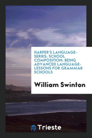 Harper's Language-Series; School Composition: Being Advanced Language-Lessons for Grammar Schools