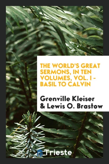 The World's Great Sermons, in Ten Volumes, Vol. I - Basil to Calvin