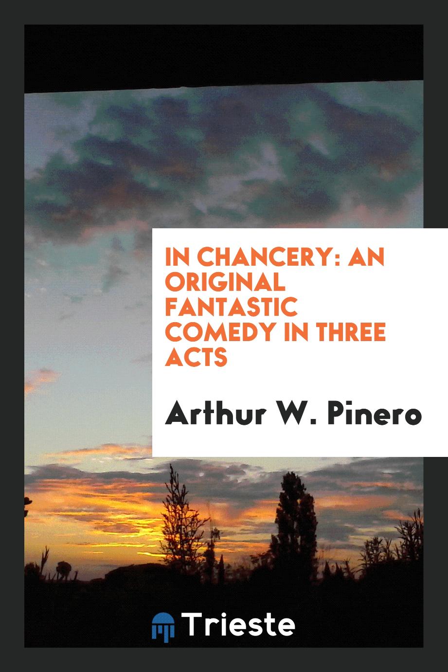 In Chancery: An Original Fantastic Comedy in Three Acts