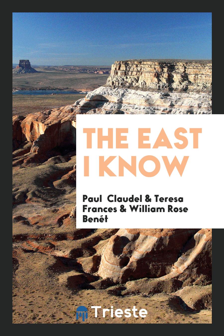 Paul Claudel, Teresa  Frances, William Rose Benét - The East I Know