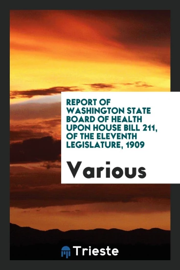 Report of Washington State Board of Health upon House Bill 211, of the eleventh legislature, 1909