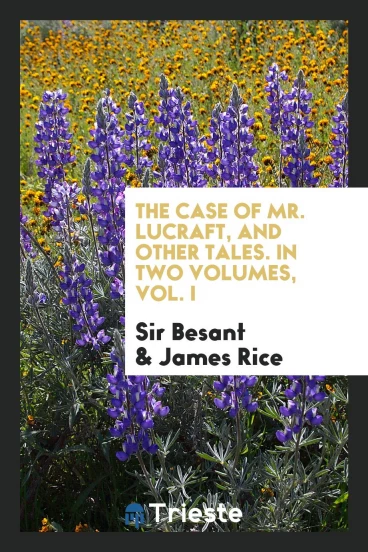 The Case of Mr. Lucraft, and Other Tales. In Two Volumes, Vol. I