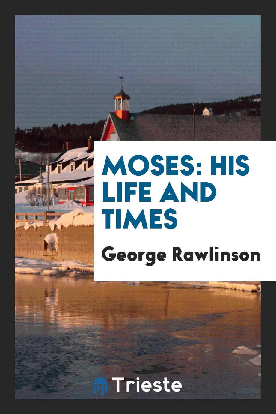 Moses: his life and times