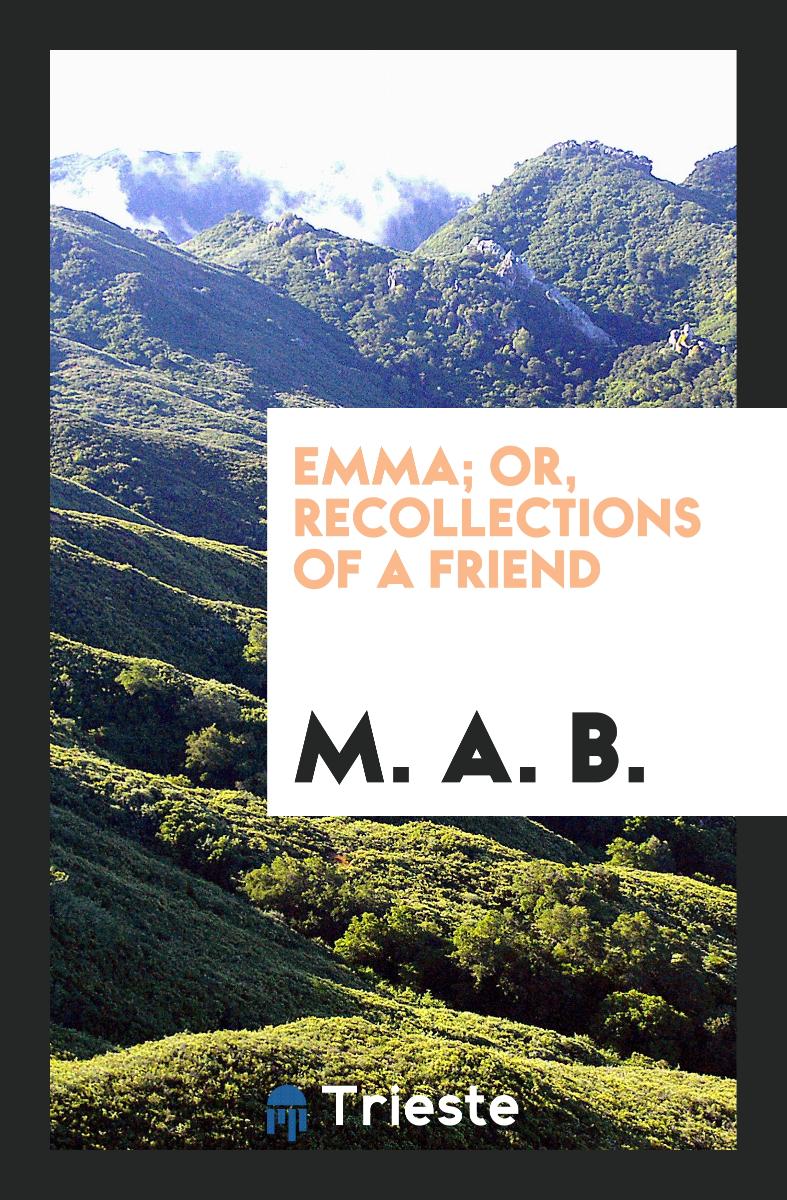 Emma; Or, Recollections of a Friend