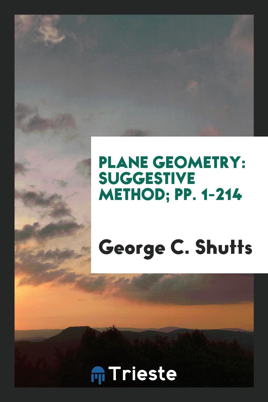 Plane Geometry: Suggestive Method; pp. 1-214