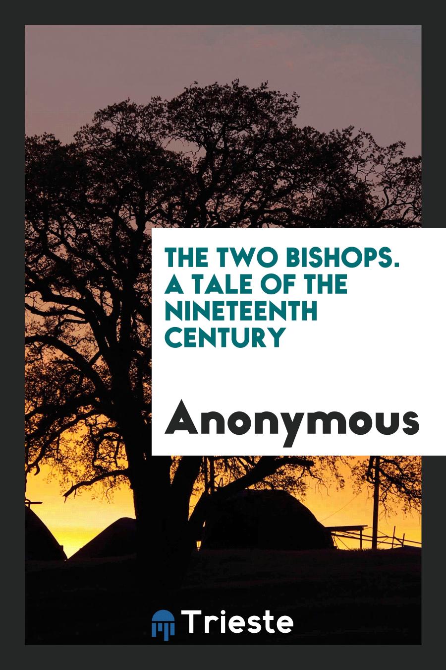 The Two Bishops. A Tale of the Nineteenth Century