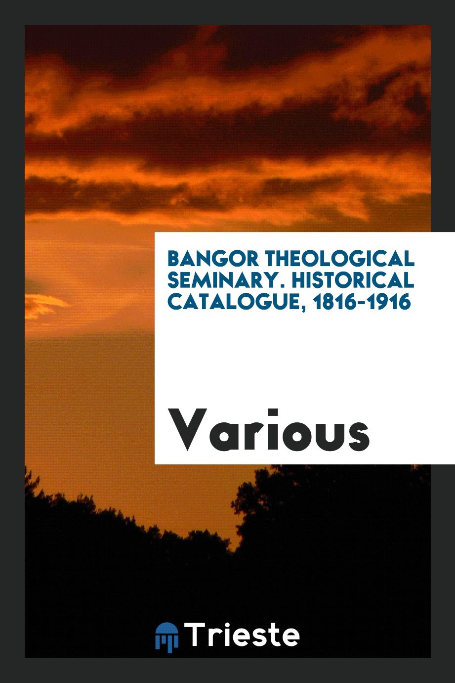 Bangor Theological Seminary. Historical catalogue, 1816-1916