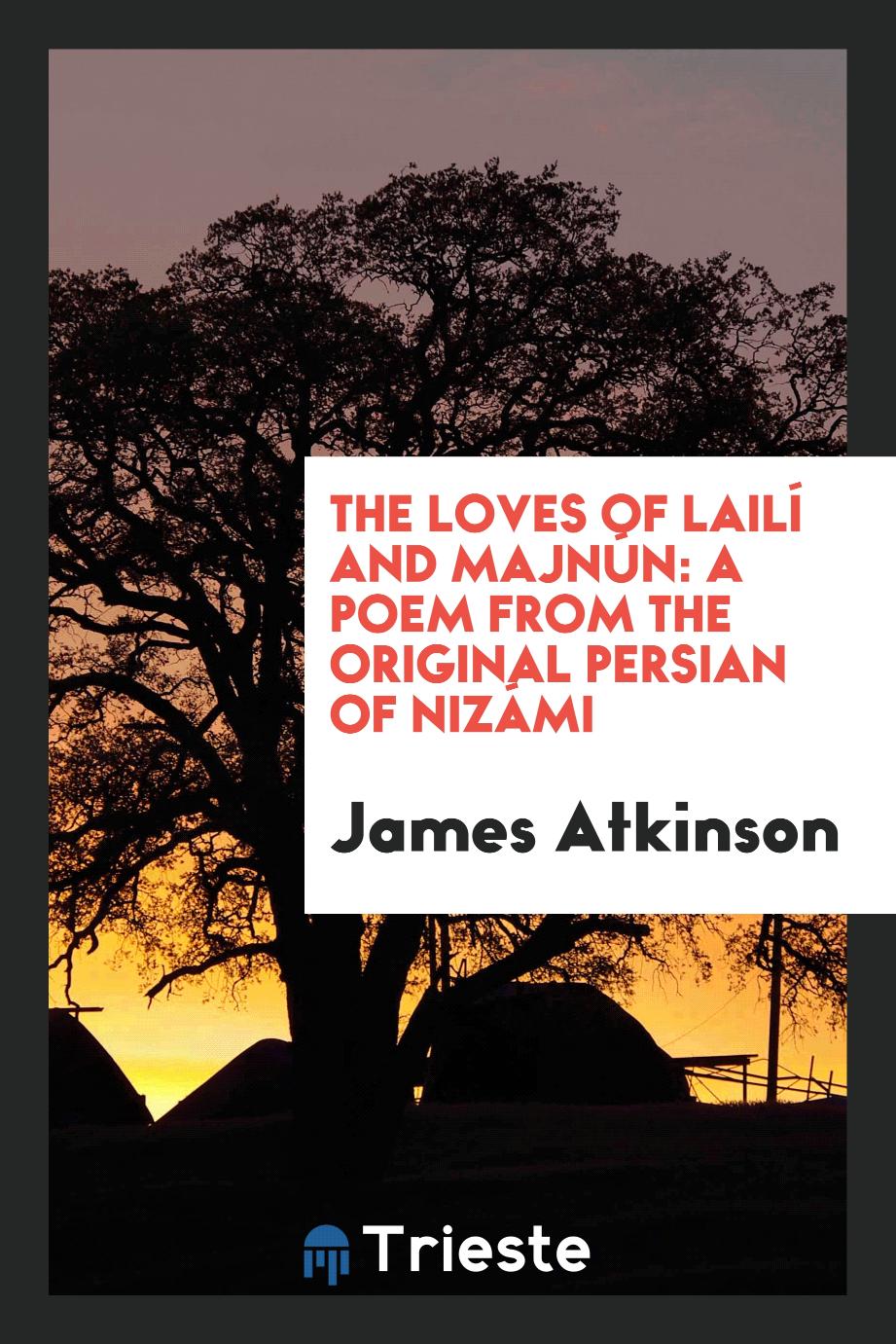 The loves of Lailí and Majnún: a poem from the original Persian of Nizámi