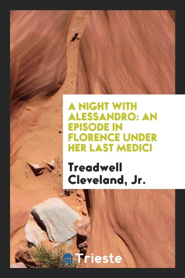 A Night with Alessandro: An Episode in Florence Under Her Last Medici