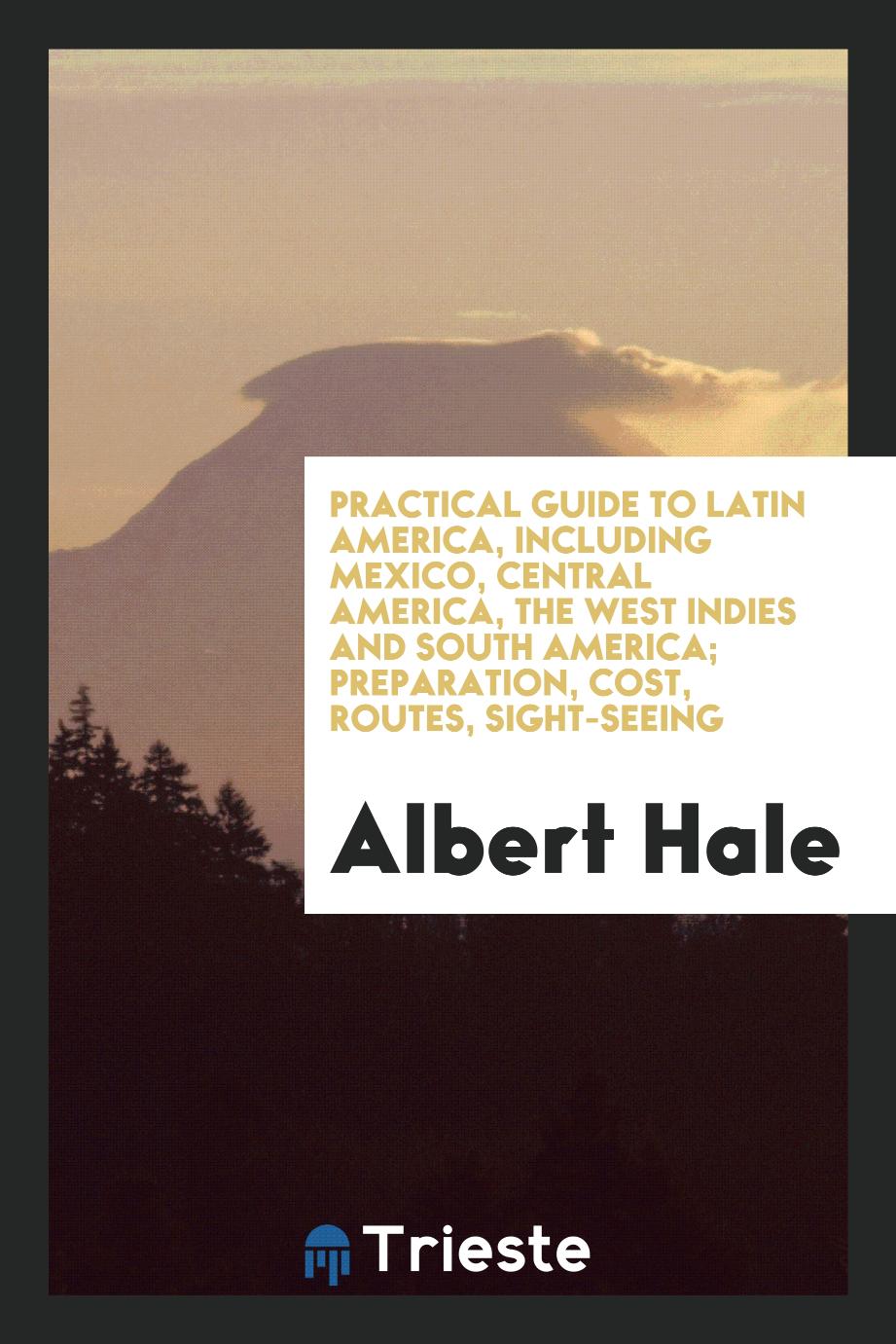 Practical guide to Latin America, including Mexico, Central America, the West Indies and South America; preparation, cost, routes, sight-seeing