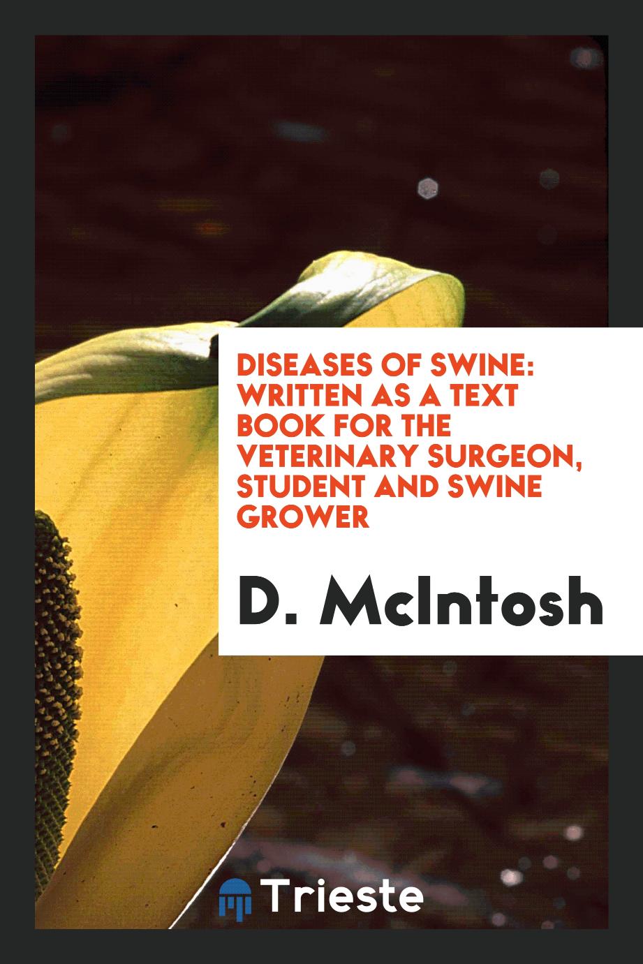 Diseases of swine: written as a text book for the veterinary surgeon, student and swine grower