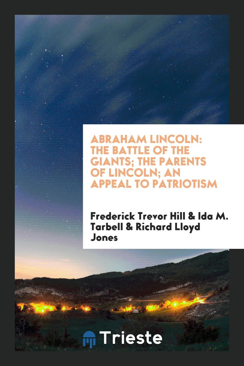 Abraham Lincoln: The battle of the giants; The parents of Lincoln; An appeal to patriotism