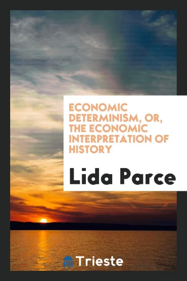 Economic Determinism, or, the Economic Interpretation of History