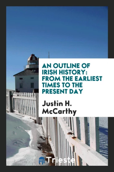 An Outline of Irish History: From the Earliest Times to the Present Day