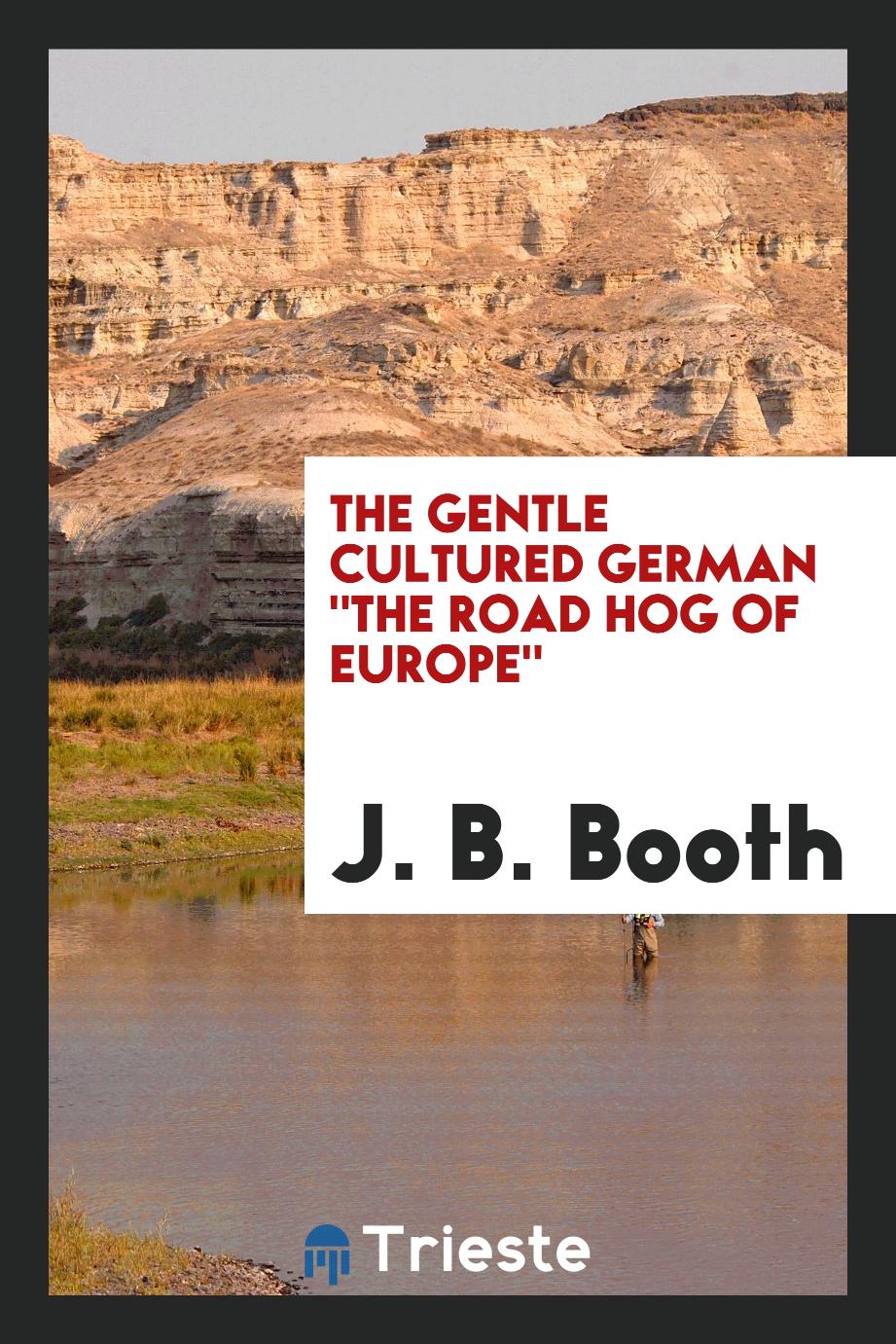 The gentle cultured German "The road hog of Europe"