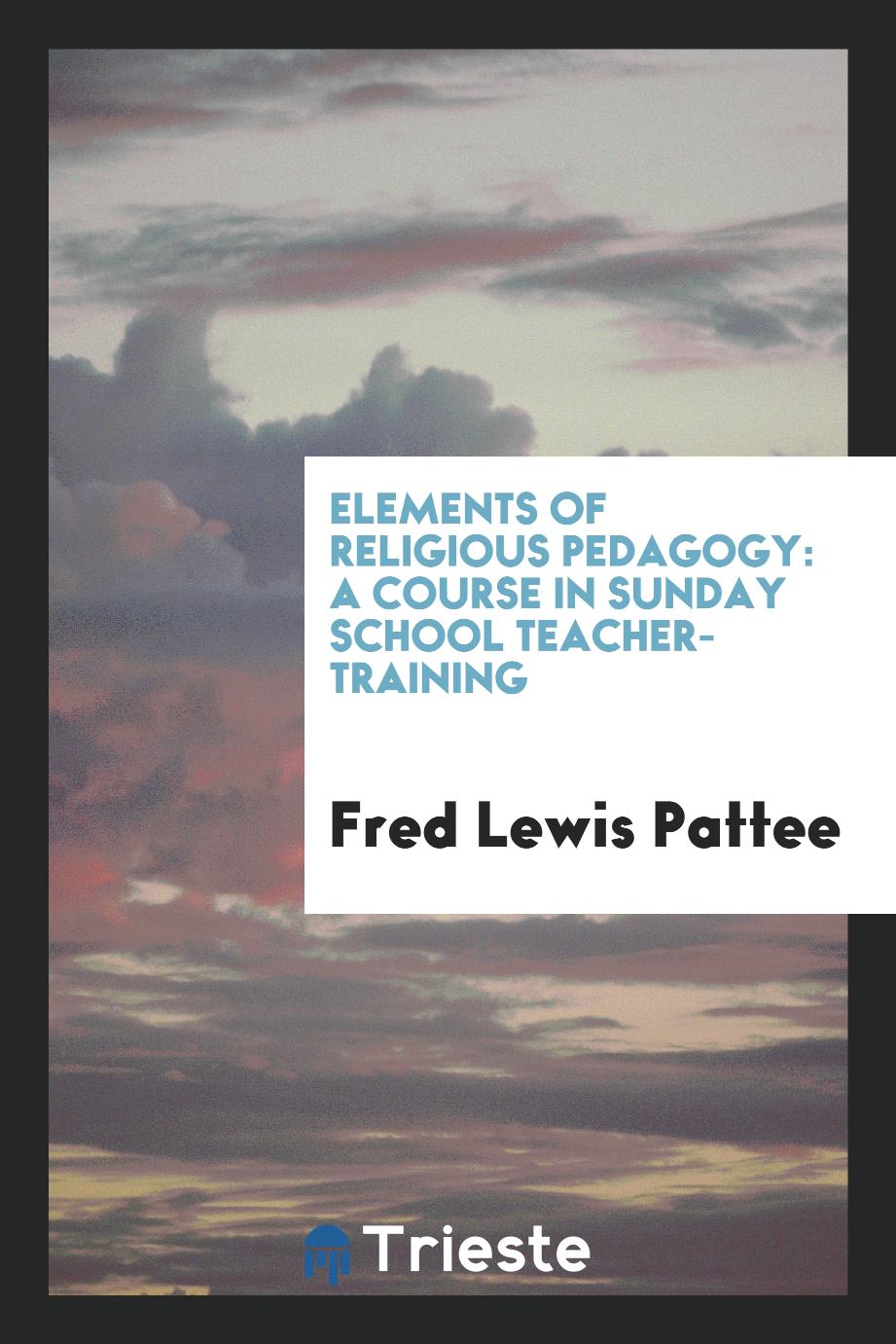 Elements of Religious Pedagogy: A Course in Sunday School Teacher-Training